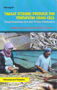 Tingkat Efisiensi Produksi dan Pendapatan Usaha Kecil ( Studi Pengolahan Ikan Asin di Kota Pekalongan) (Monograf)