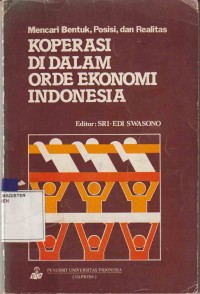 Koperasi di dalam orde ekonomi Indonesia : mencari bentuk, posisi dan realitas