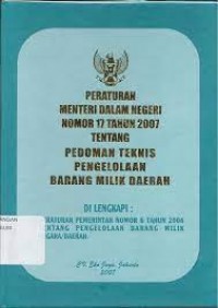 PERATURAN MENTERI DALAM NEGERI NOMOR 17 TAHUN 2007 - PEDOMAN TEKNIS PENGELOLAAN BARANG MILIK DAERAH