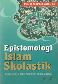 EPISTEMOLOGI ISLAM SKOLASTIK - PENGARUHNYA PADA PEMIKIRAN ISLAM MODERN